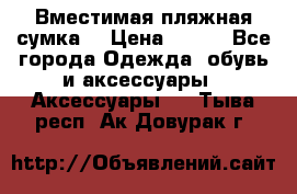 Вместимая пляжная сумка. › Цена ­ 200 - Все города Одежда, обувь и аксессуары » Аксессуары   . Тыва респ.,Ак-Довурак г.